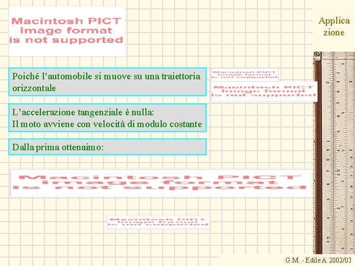 Applica zione Poiché l’automobile si muove su una traiettoria orizzontale L’accelerazione tangenziale è nulla:
