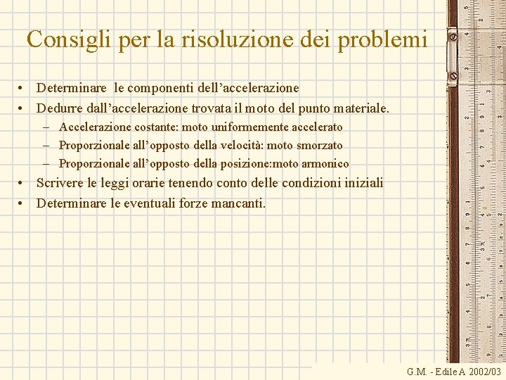 Consigli per la risoluzione dei problemi • Determinare le componenti dell’accelerazione • Dedurre dall’accelerazione
