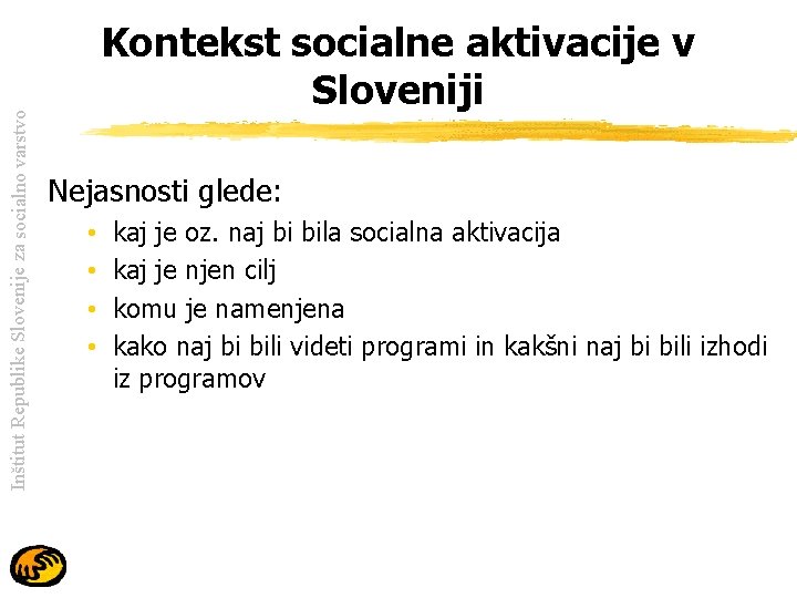 Inštitut Republike Slovenije za socialno varstvo Kontekst socialne aktivacije v Sloveniji Nejasnosti glede: •