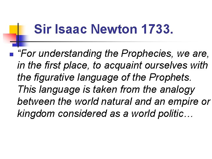 Sir Isaac Newton 1733. n “For understanding the Prophecies, we are, in the first