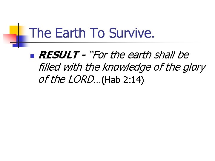 The Earth To Survive. n RESULT - “For the earth shall be filled with