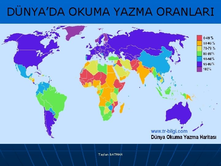 DÜNYA’DA OKUMA YAZMA ORANLARI Taylan BATMAN 