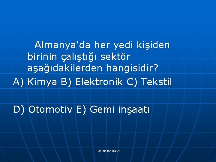 Almanya'da her yedi kişiden birinin çalıştığı sektör aşağıdakilerden hangisidir? A) Kimya B) Elektronik C)