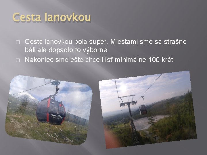 Cesta lanovkou � � Cesta lanovkou bola super. Miestami sme sa strašne báli ale