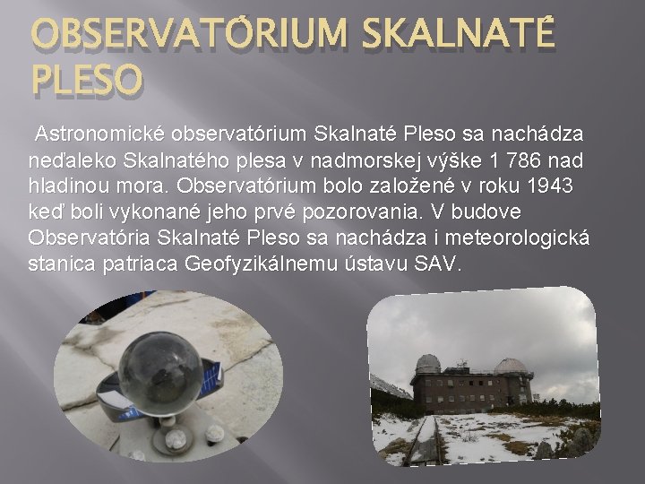 OBSERVATÓRIUM SKALNATÉ PLESO Astronomické observatórium Skalnaté Pleso sa nachádza neďaleko Skalnatého plesa v nadmorskej