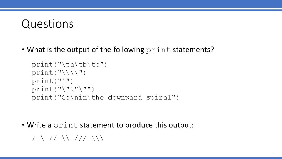 Questions • What is the output of the following print statements? print("tatbtc") print("\\") print("'") Questions • What is the output of the following print statements? print("tatbtc") print("\\") print("'")