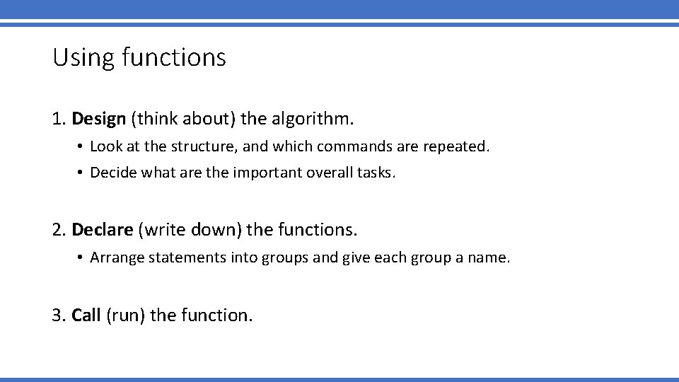Using functions 1. Design (think about) the algorithm. • Look at the structure, and Using functions 1. Design (think about) the algorithm. • Look at the structure, and
