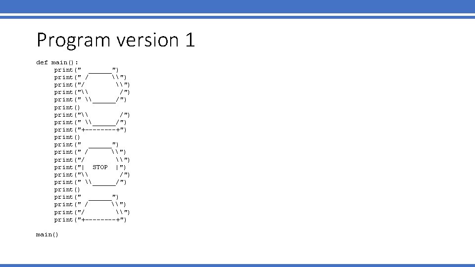 Program version 1 def main(): print(" ______") print(" / \") print("\ /") print(" \______/") Program version 1 def main(): print(" ______") print(" / \") print("\ /") print(" \______/")