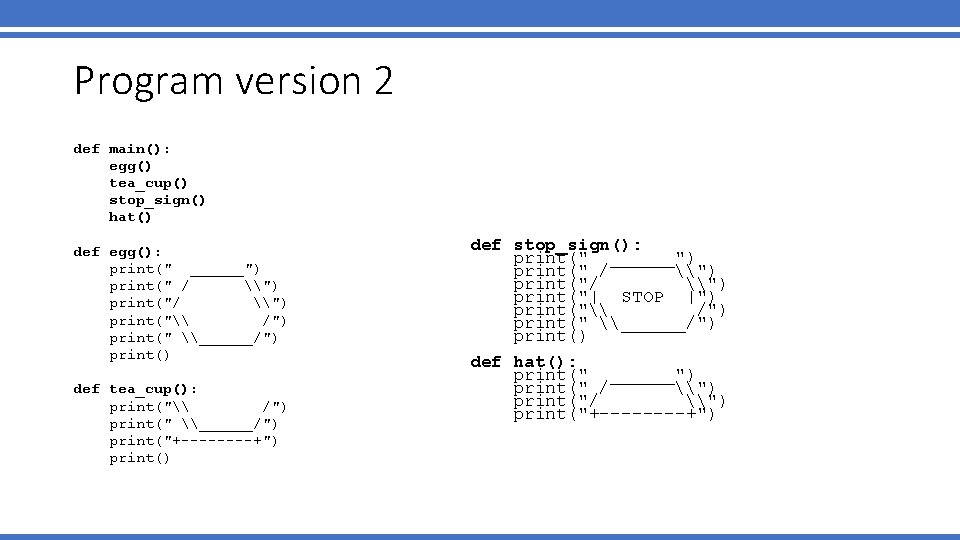 Program version 2 def main(): egg() tea_cup() stop_sign() hat() def egg(): print(" ______") print(" Program version 2 def main(): egg() tea_cup() stop_sign() hat() def egg(): print(" ______") print("