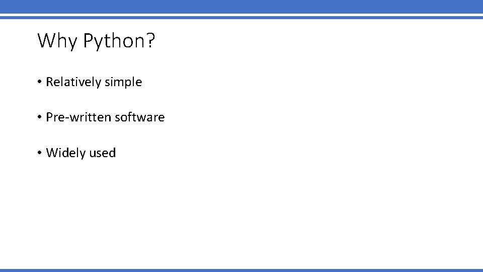 Why Python? • Relatively simple • Pre-written software • Widely used Why Python? • Relatively simple • Pre-written software • Widely used