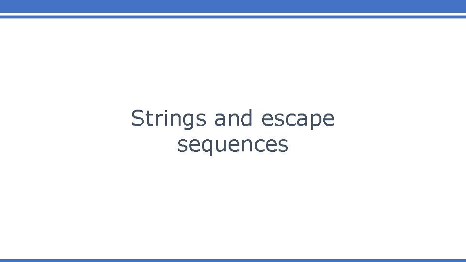 Strings and escape sequences Strings and escape sequences