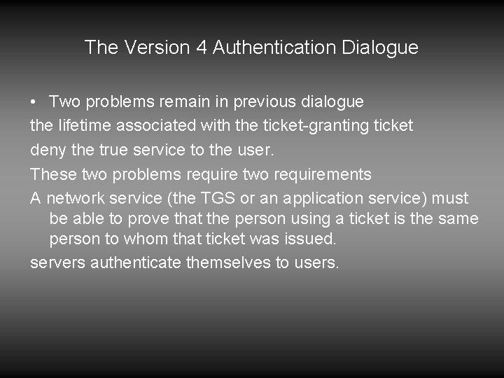  The Version 4 Authentication Dialogue • Two problems remain in previous dialogue the