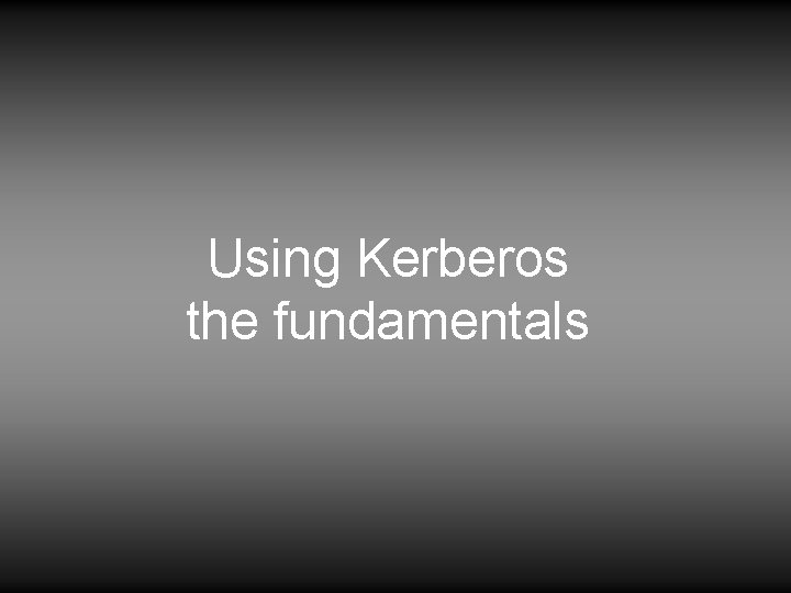 Using Kerberos the fundamentals 