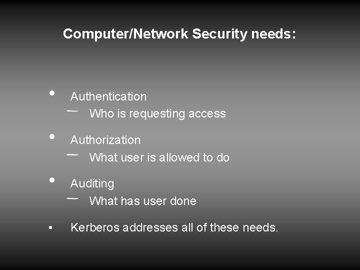 Computer/Network Security needs: • • Authentication Who is requesting access Authorization What user is