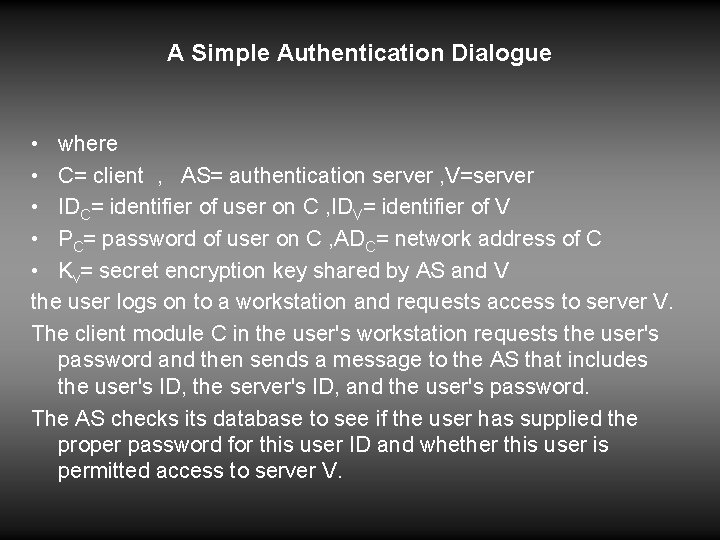 A Simple Authentication Dialogue • where • C= client , AS= authentication server ,