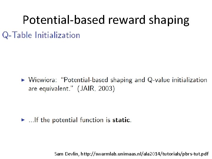 Potential-based reward shaping Sam Devlin, http: //swarmlab. unimaas. nl/ala 2014/tutorials/pbrs-tut. pdf 