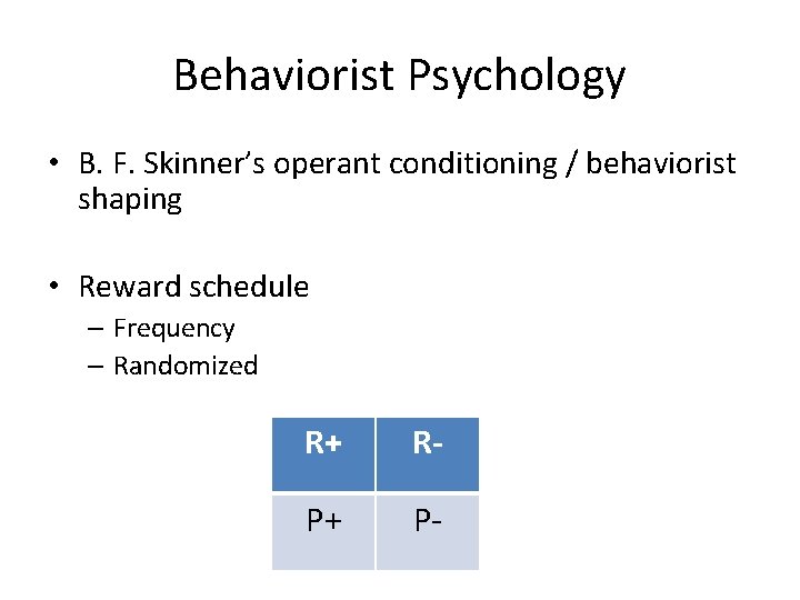 Behaviorist Psychology • B. F. Skinner’s operant conditioning / behaviorist shaping • Reward schedule