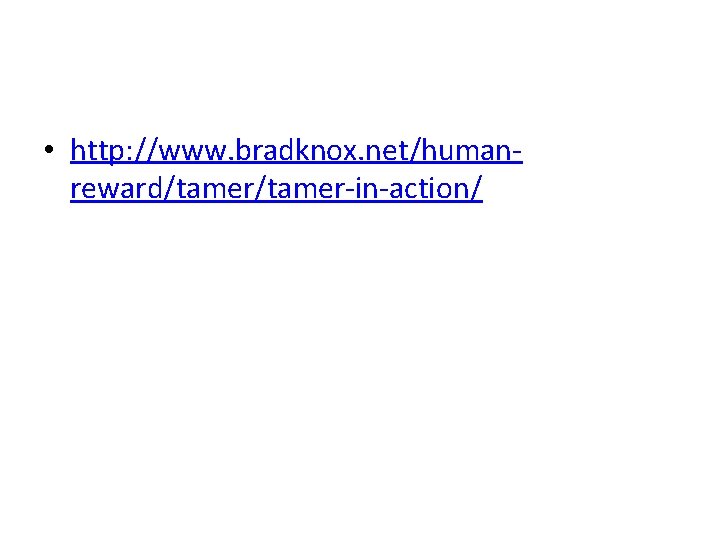  • http: //www. bradknox. net/humanreward/tamer-in-action/ 