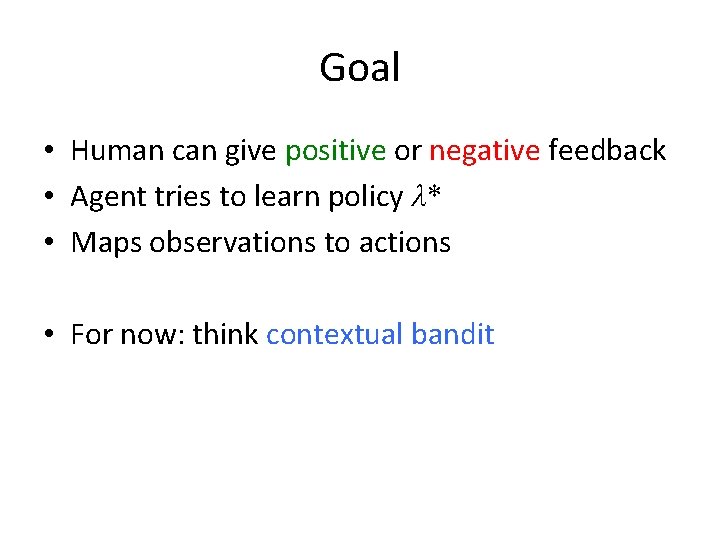 Goal • Human can give positive or negative feedback • Agent tries to learn