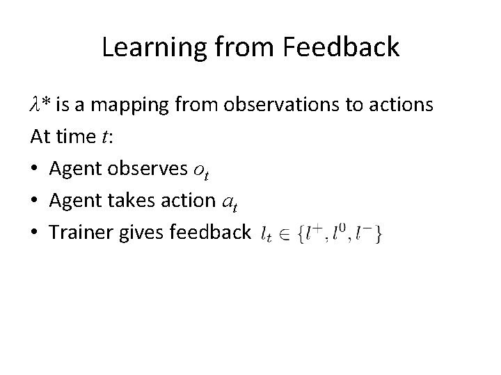 Learning from Feedback λ* is a mapping from observations to actions At time t: