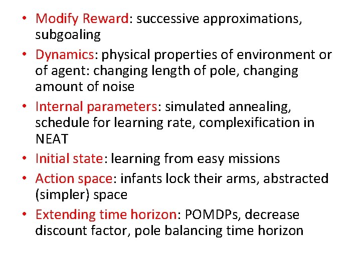  • Modify Reward: successive approximations, subgoaling • Dynamics: physical properties of environment or