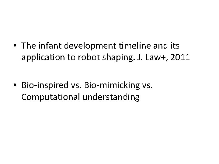  • The infant development timeline and its application to robot shaping. J. Law+,