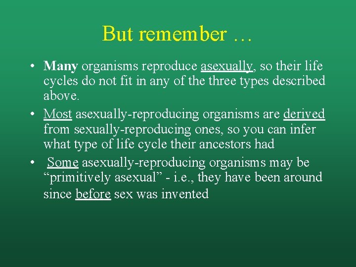 But remember … • Many organisms reproduce asexually, so their life cycles do not