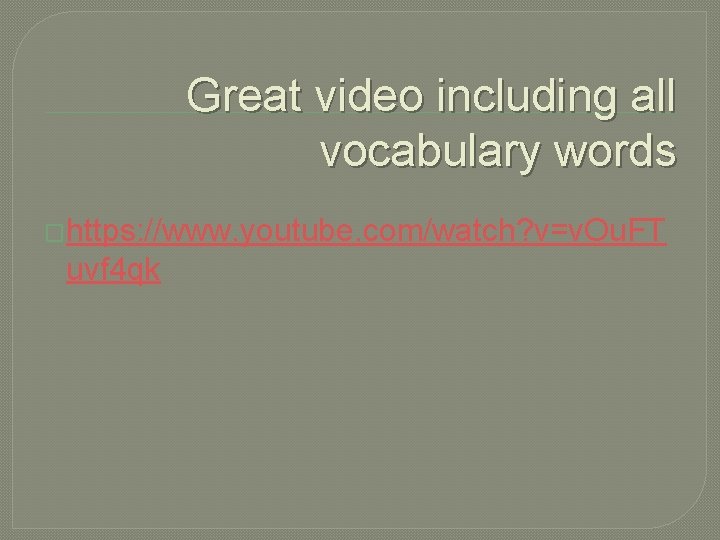 Great video including all vocabulary words �https: //www. youtube. com/watch? v=v. Ou. FT uvf