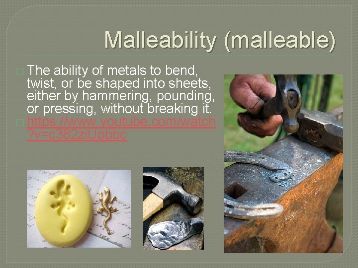 Malleability (malleable) � The ability of metals to bend, twist, or be shaped into