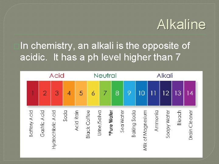 Alkaline �In chemistry, an alkali is the opposite of acidic. It has a ph