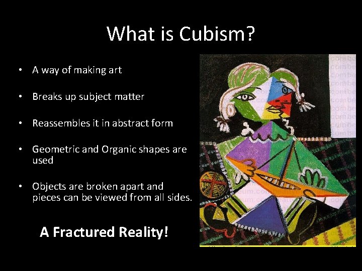 What is Cubism? • A way of making art • Breaks up subject matter