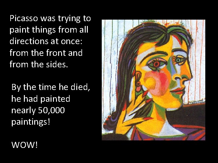 Picasso was trying to paint things from all directions at once: from the front