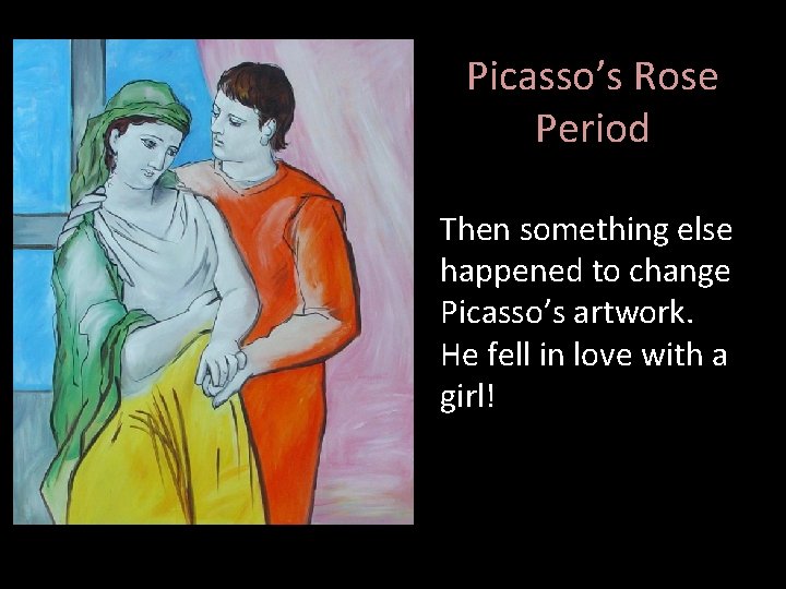 Picasso’s Rose Period Then something else happened to change Picasso’s artwork. He fell in