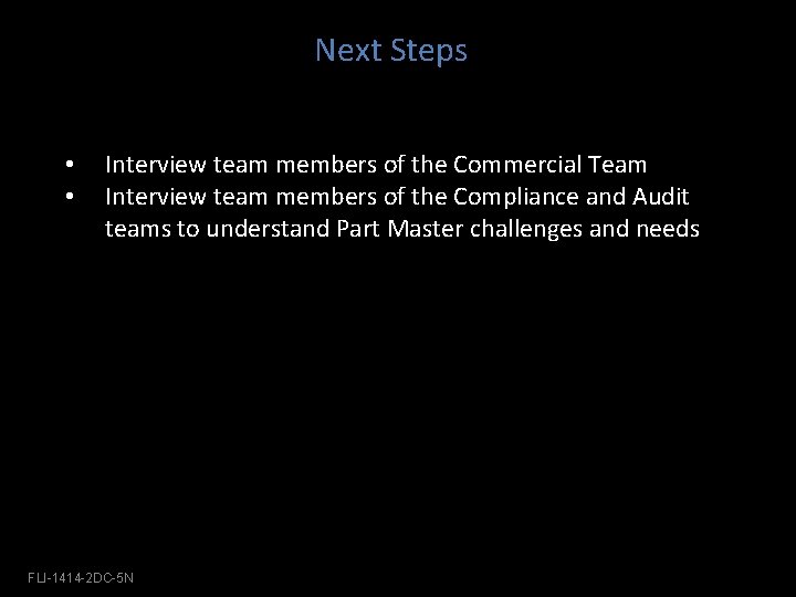 Next Steps • • Interview team members of the Commercial Team Interview team members