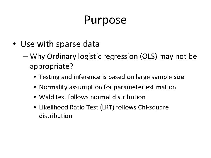 Purpose • Use with sparse data – Why Ordinary logistic regression (OLS) may not