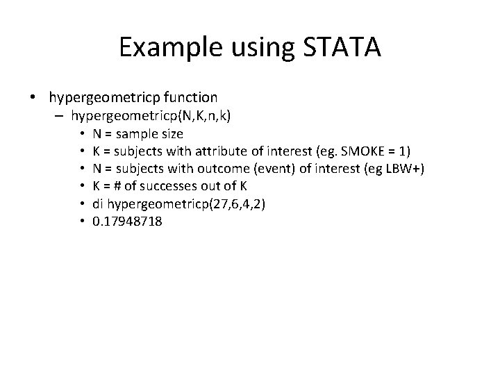 Example using STATA • hypergeometricp function – hypergeometricp(N, K, n, k) • • •