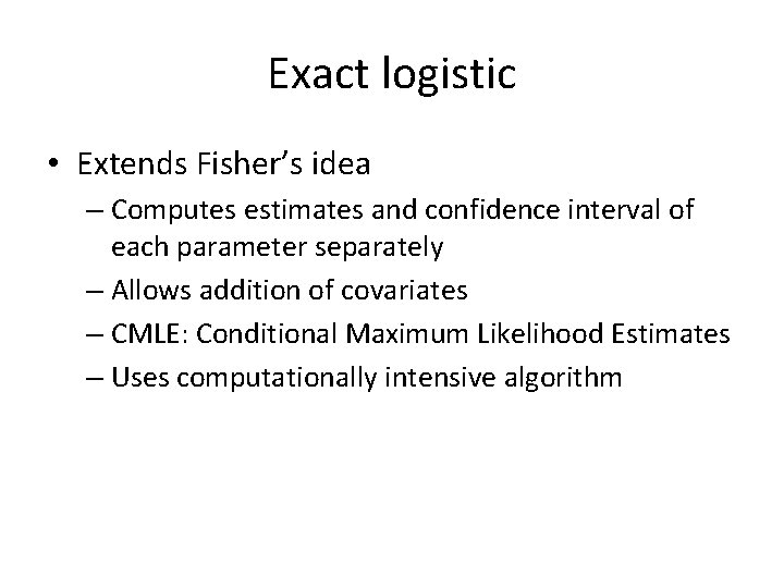 Exact logistic • Extends Fisher’s idea – Computes estimates and confidence interval of each