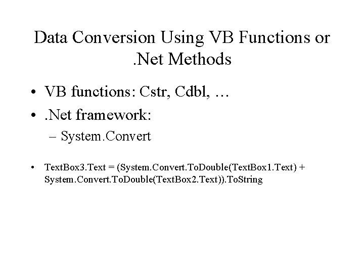 Data Conversion Using VB Functions or. Net Methods • VB functions: Cstr, Cdbl, …