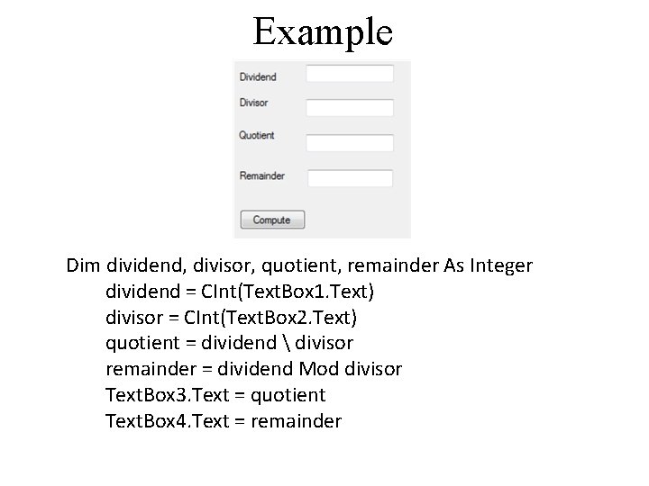 Example Dim dividend, divisor, quotient, remainder As Integer dividend = CInt(Text. Box 1. Text)