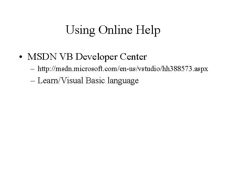Using Online Help • MSDN VB Developer Center – http: //msdn. microsoft. com/en-us/vstudio/hh 388573.