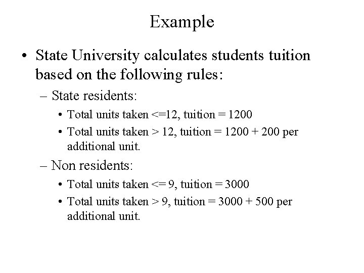 Example • State University calculates students tuition based on the following rules: – State