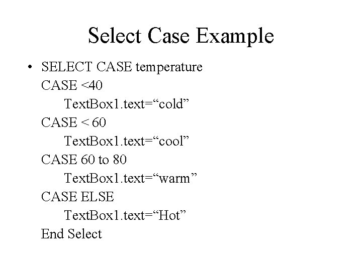 Select Case Example • SELECT CASE temperature CASE <40 Text. Box 1. text=“cold” CASE