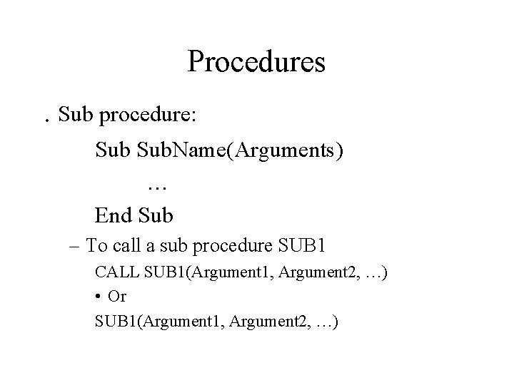 Procedures . Sub procedure: Sub. Name(Arguments) … End Sub – To call a sub