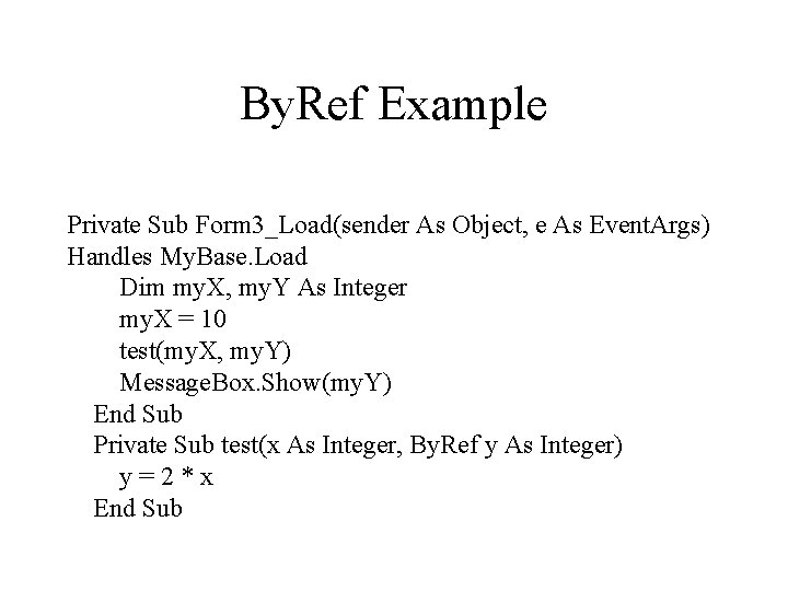By. Ref Example Private Sub Form 3_Load(sender As Object, e As Event. Args) Handles