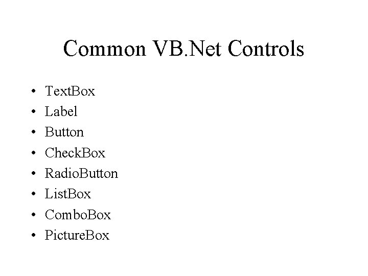 Common VB. Net Controls • • Text. Box Label Button Check. Box Radio. Button