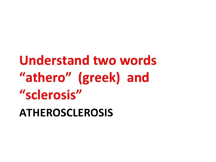 Understand two words “athero” (greek) and “sclerosis” ATHEROSCLEROSIS 