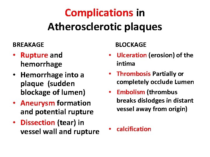 Complications in Atherosclerotic plaques BREAKAGE BLOCKAGE • Rupture and hemorrhage • Hemorrhage into a