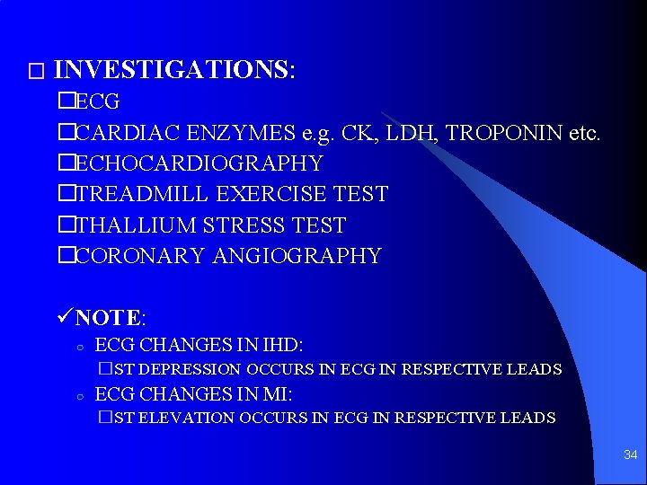 � INVESTIGATIONS: �ECG �CARDIAC ENZYMES e. g. CK, LDH, TROPONIN etc. �ECHOCARDIOGRAPHY �TREADMILL EXERCISE
