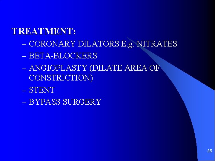 TREATMENT: – CORONARY DILATORS E. g. NITRATES – BETA-BLOCKERS – ANGIOPLASTY (DILATE AREA OF