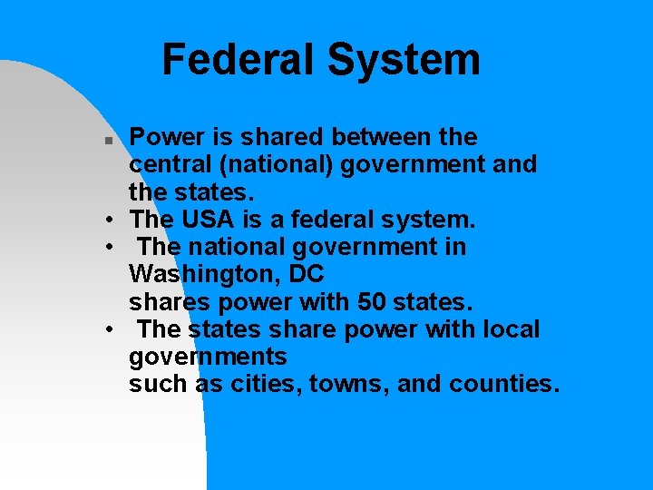 Federal System Power is shared between the central (national) government and the states. •